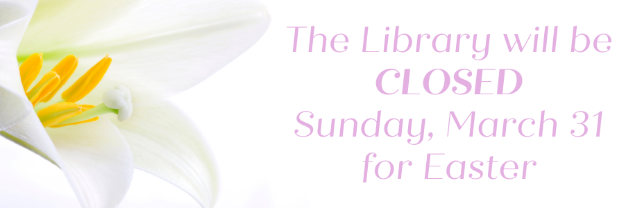 The library will be closed Sunday, March 31 for Easter