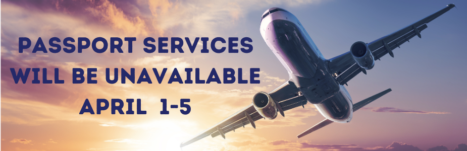 Passport Services will be unavailable April 1-5