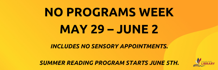 No Programs or Sensory Appointments May 29-June 2