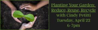 Planting Your Garden:  Reduce, Reuse, Recycle